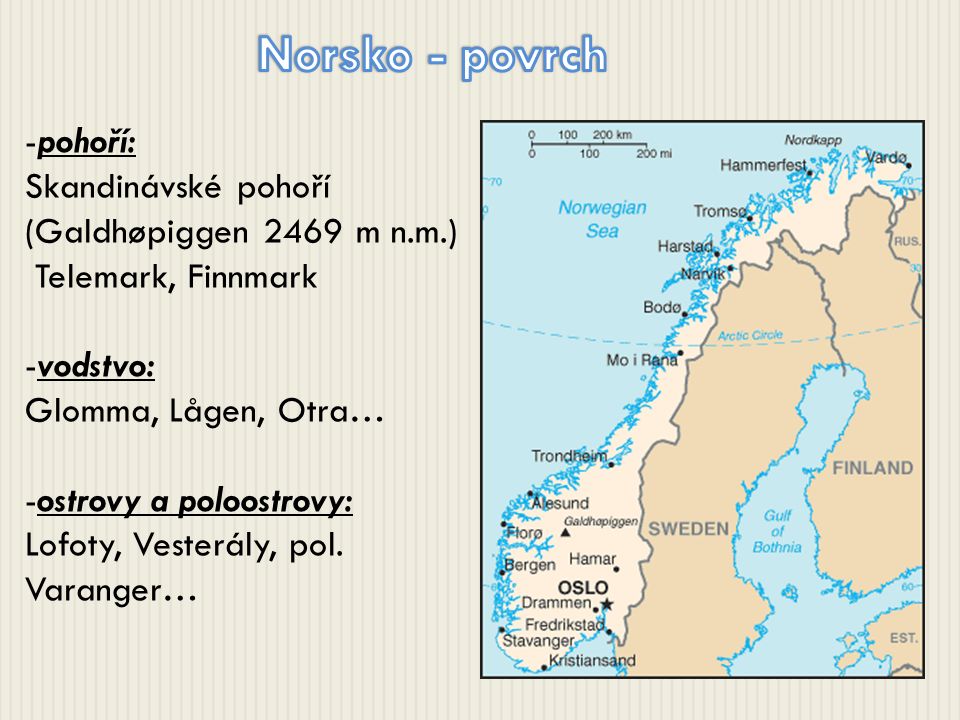 -pohoří: Skandinávské pohoří (Galdhøpiggen 2469 m n.m.) Telemark, Finnmark -vodstvo: Glomma, Lågen, Otra… -ostrovy a poloostrovy: Lofoty, Vesterály, pol.