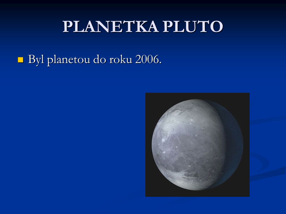 PLANETKA PLUTO Byl planetou do roku Byl planetou do roku 2006.