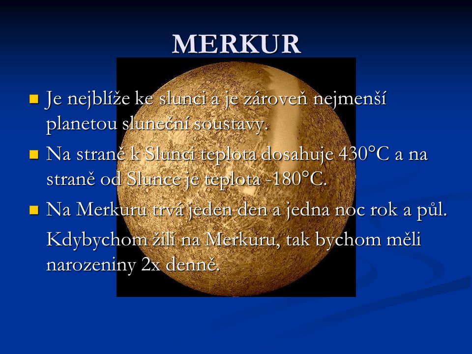 MERKUR Je nejblíže ke slunci a je zároveň nejmenší planetou sluneční soustavy.