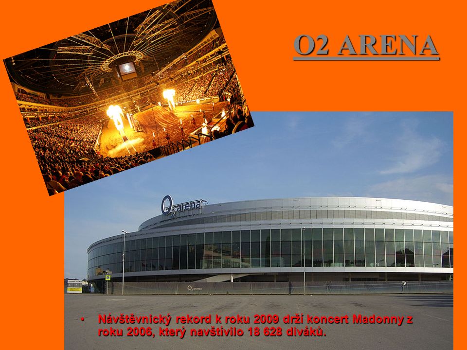 O2 ARENA Návštěvnický rekord k roku 2009 drží koncert Madonny z roku 2006, který navštívilo diváků.Návštěvnický rekord k roku 2009 drží koncert Madonny z roku 2006, který navštívilo diváků.