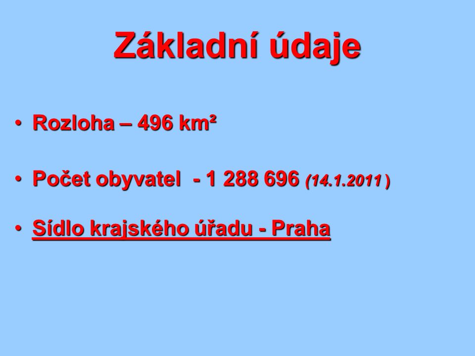 Základní údaje Rozloha – 496 km²Rozloha – 496 km² Počet obyvatel ( )Počet obyvatel ( ) Sídlo krajského úřadu - PrahaSídlo krajského úřadu - Praha