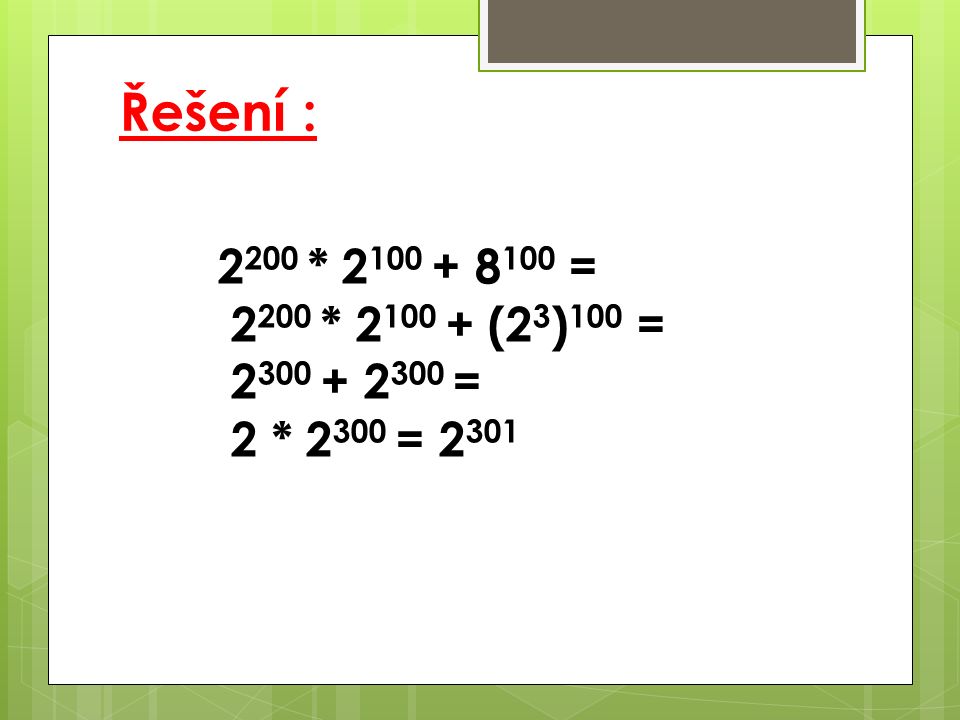 Řešení : * = * (2 3 ) 100 = = 2 * = 2 301