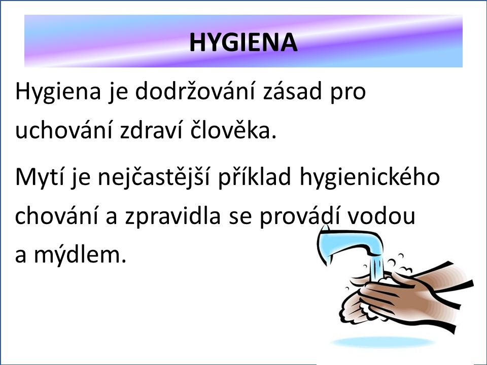 Hygiena je dodržování zásad pro uchování zdraví člověka.