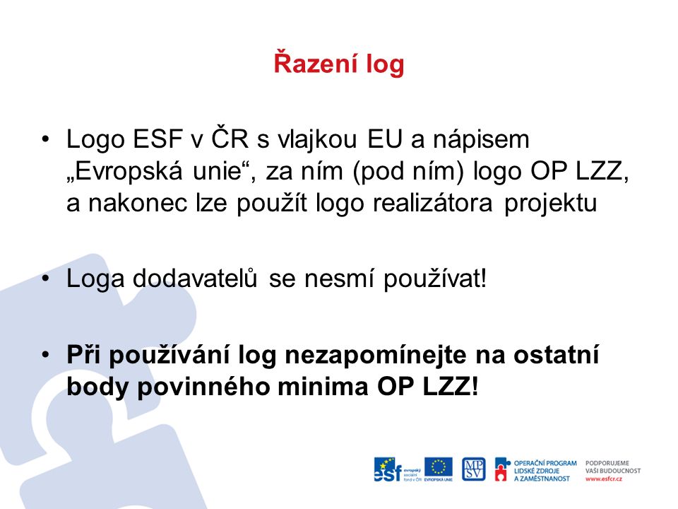 Řazení log Logo ESF v ČR s vlajkou EU a nápisem „Evropská unie , za ním (pod ním) logo OP LZZ, a nakonec lze použít logo realizátora projektu Loga dodavatelů se nesmí používat.