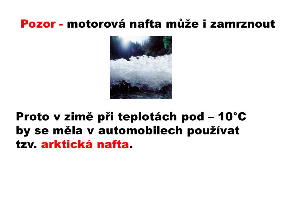 Pozor - motorová nafta může i zamrznout Proto v zimě při teplotách pod – 10°C by se měla v automobilech používat tzv.