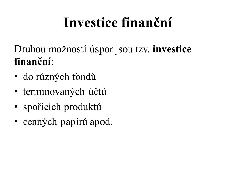 Investice finanční Druhou možností úspor jsou tzv.