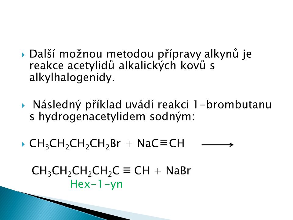  Další možnou metodou přípravy alkynů je reakce acetylidů alkalických kovů s alkylhalogenidy.