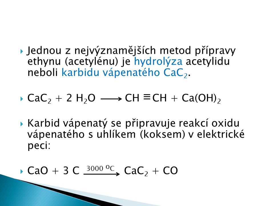  Jednou z nejvýznamějších metod přípravy ethynu (acetylénu) je hydrolýza acetylidu neboli karbidu vápenatého CaC 2.