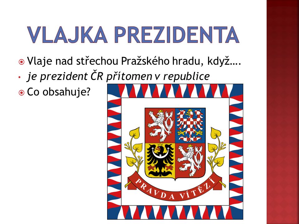  Vlaje nad střechou Pražského hradu, když…. je prezident ČR přítomen v republice  Co obsahuje