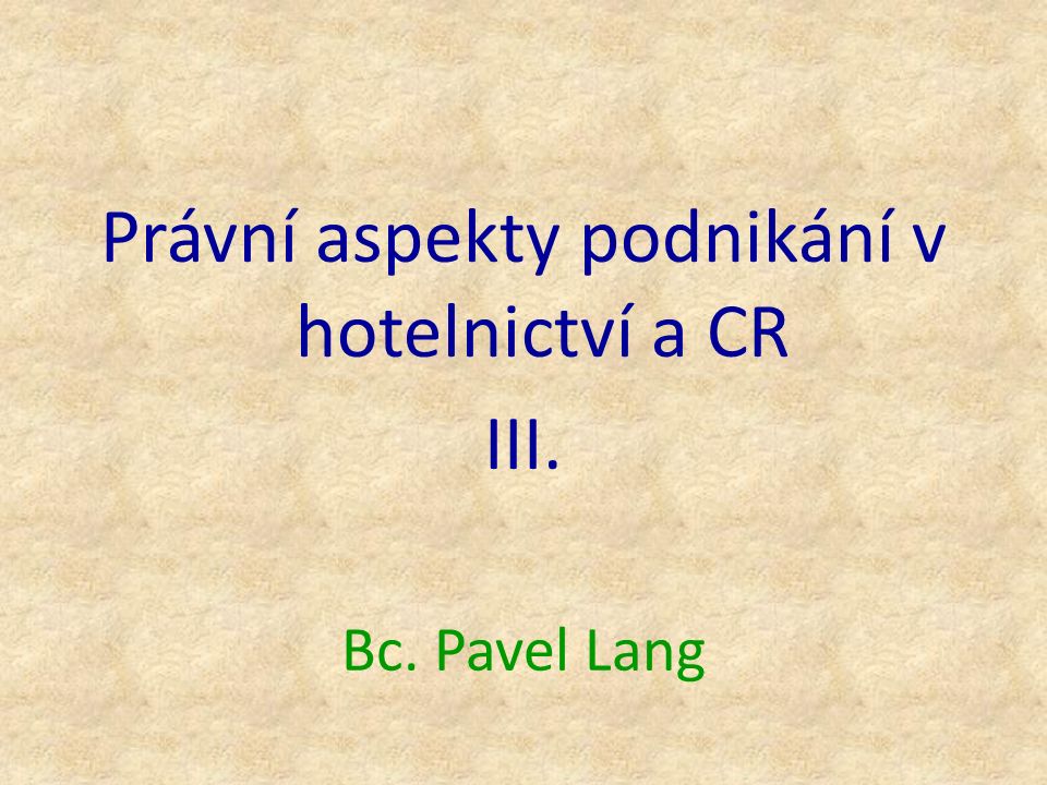 Bc. Pavel Lang Právní aspekty podnikání v hotelnictví a CR III.