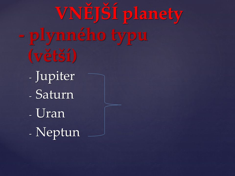 - Jupiter - Saturn - Uran - Neptun VNĚJŠÍ planety - plynného typu (větší) VNĚJŠÍ planety - plynného typu (větší)