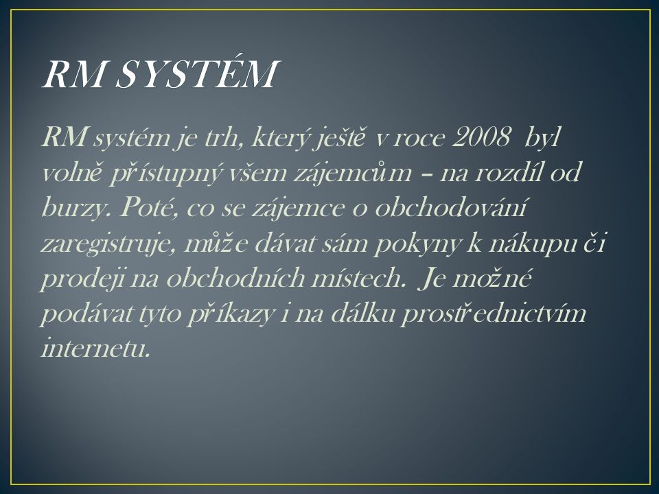 RM systém je trh, který ješt ě v roce 2008 byl voln ě p ř ístupný všem zájemc ů m – na rozdíl od burzy.