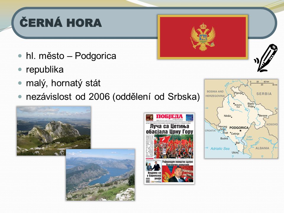hl. město – Podgorica republika malý, hornatý stát nezávislost od 2006 (oddělení od Srbska)