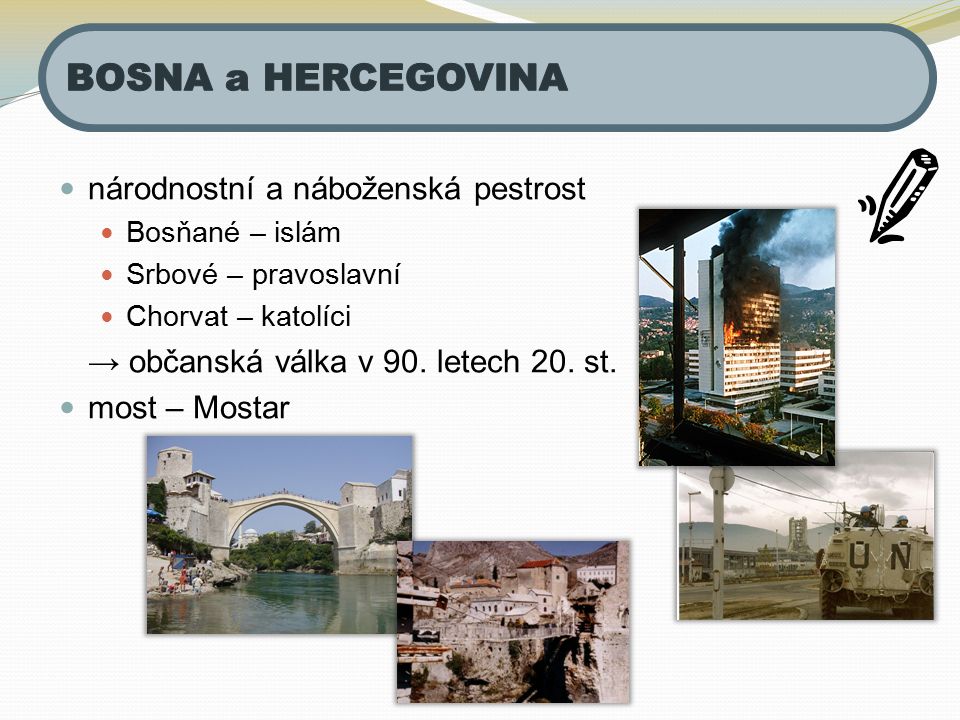 národnostní a náboženská pestrost Bosňané – islám Srbové – pravoslavní Chorvat – katolíci → občanská válka v 90.
