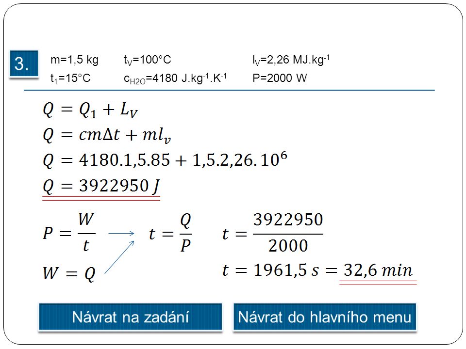 m=1,5 kg t 1 =15°C l V =2,26 MJ.kg -1 c H2O =4180 J.kg -1.K -1 t V =100°C P=2000 W