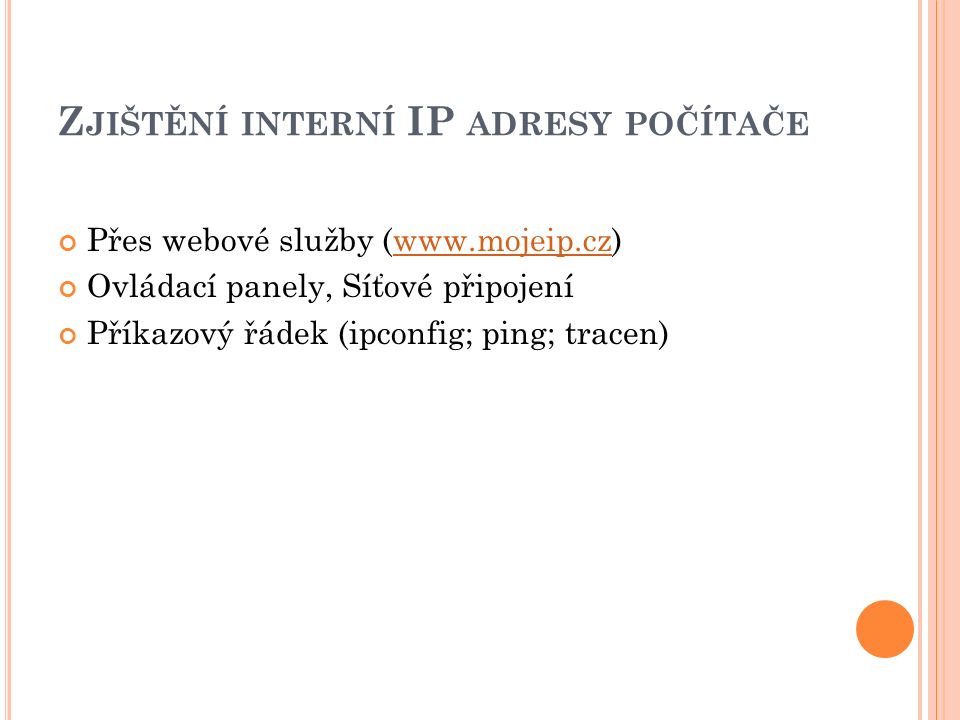 Z JIŠTĚNÍ INTERNÍ IP ADRESY POČÍTAČE Přes webové služby (  Ovládací panely, Síťové připojení Příkazový řádek (ipconfig; ping; tracen)