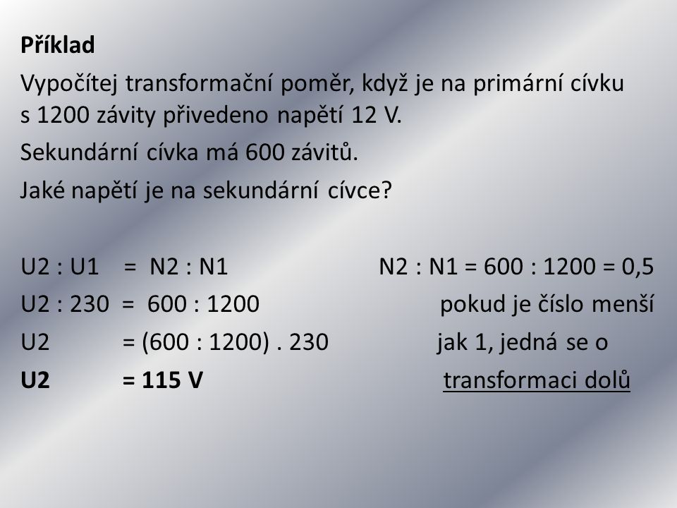 Příklad Vypočítej transformační poměr, když je na primární cívku s 1200 závity přivedeno napětí 12 V.