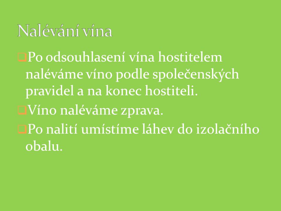  Po odsouhlasení vína hostitelem naléváme víno podle společenských pravidel a na konec hostiteli.