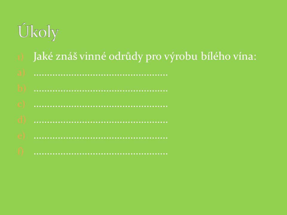 1) Jaké znáš vinné odrůdy pro výrobu bílého vína: a) …………………………………………..