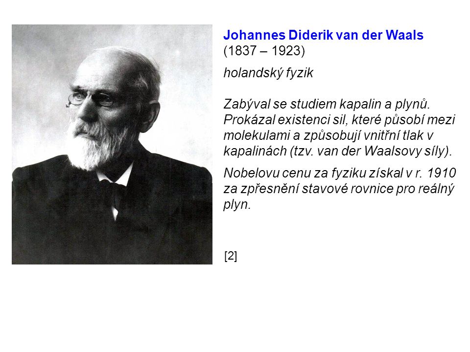 Johannes Diderik van der Waals (1837 – 1923) holandský fyzik Zabýval se studiem kapalin a plynů.