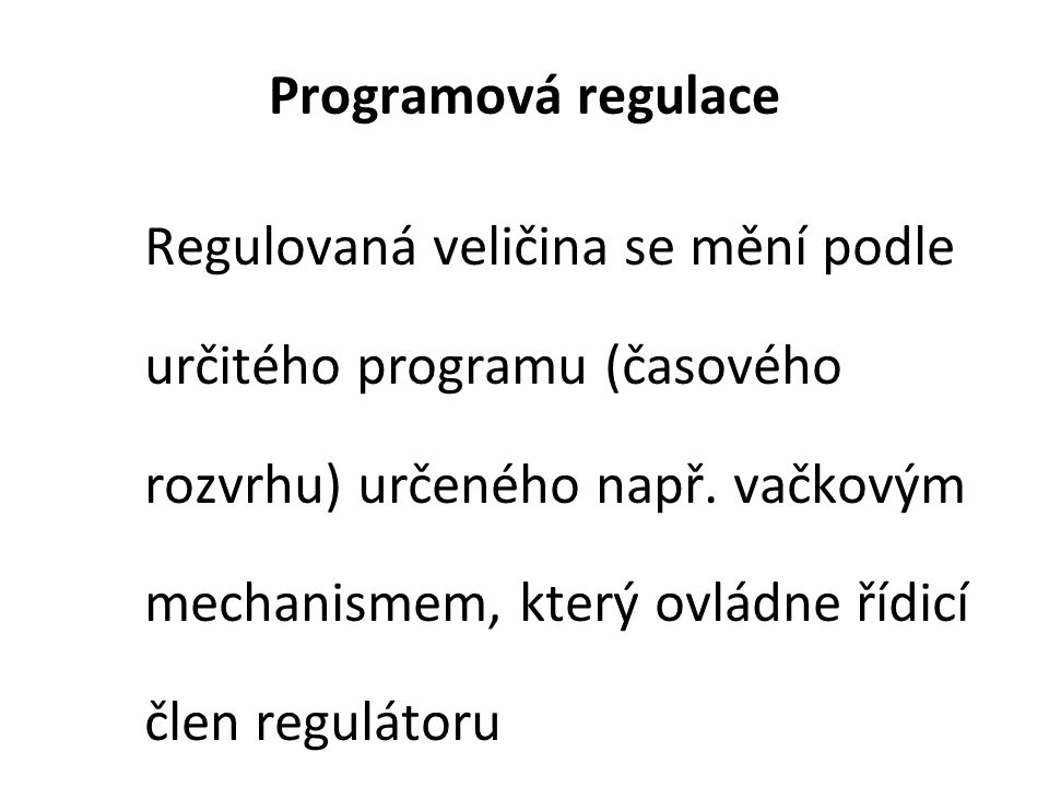 Programová regulace Regulovaná veličina se mění podle určitého programu (časového rozvrhu) určeného např.