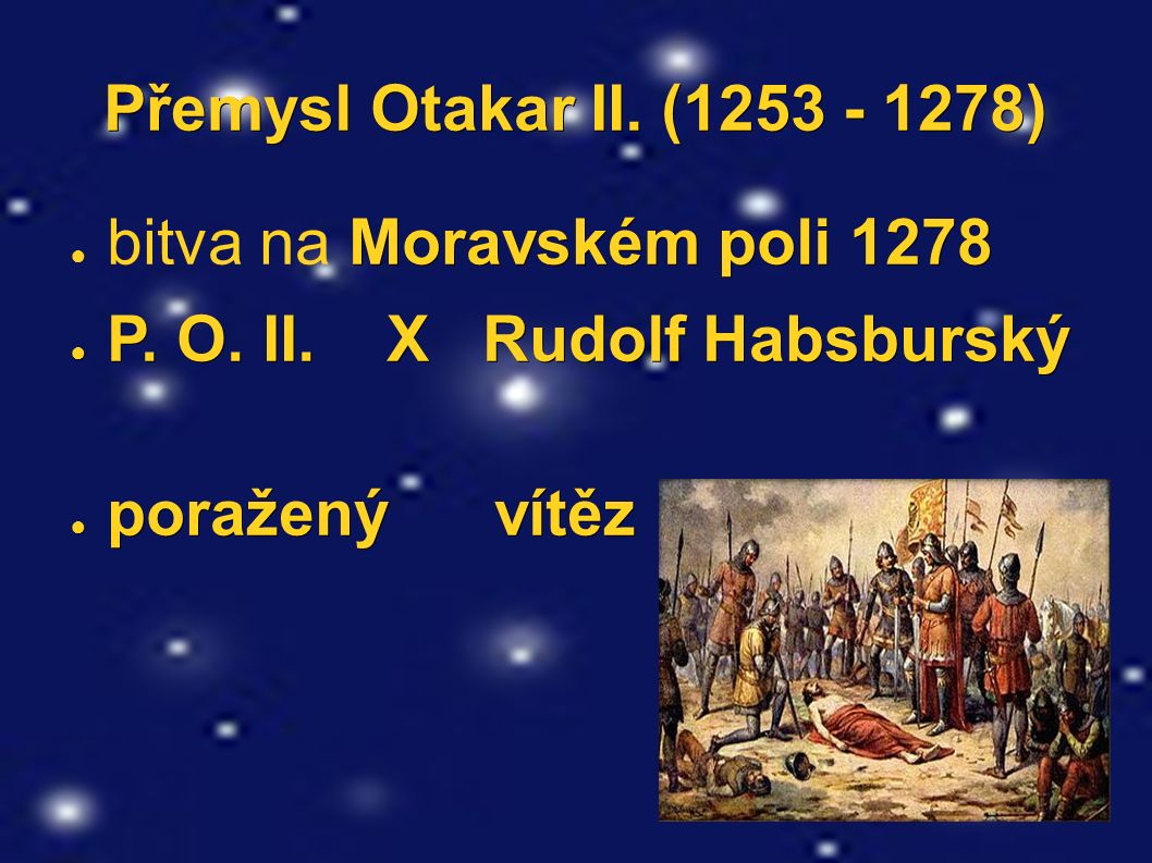 Přemysl Otakar II. ( ) Moravském poli 1278 ● bitva na Moravském poli 1278 ● P.