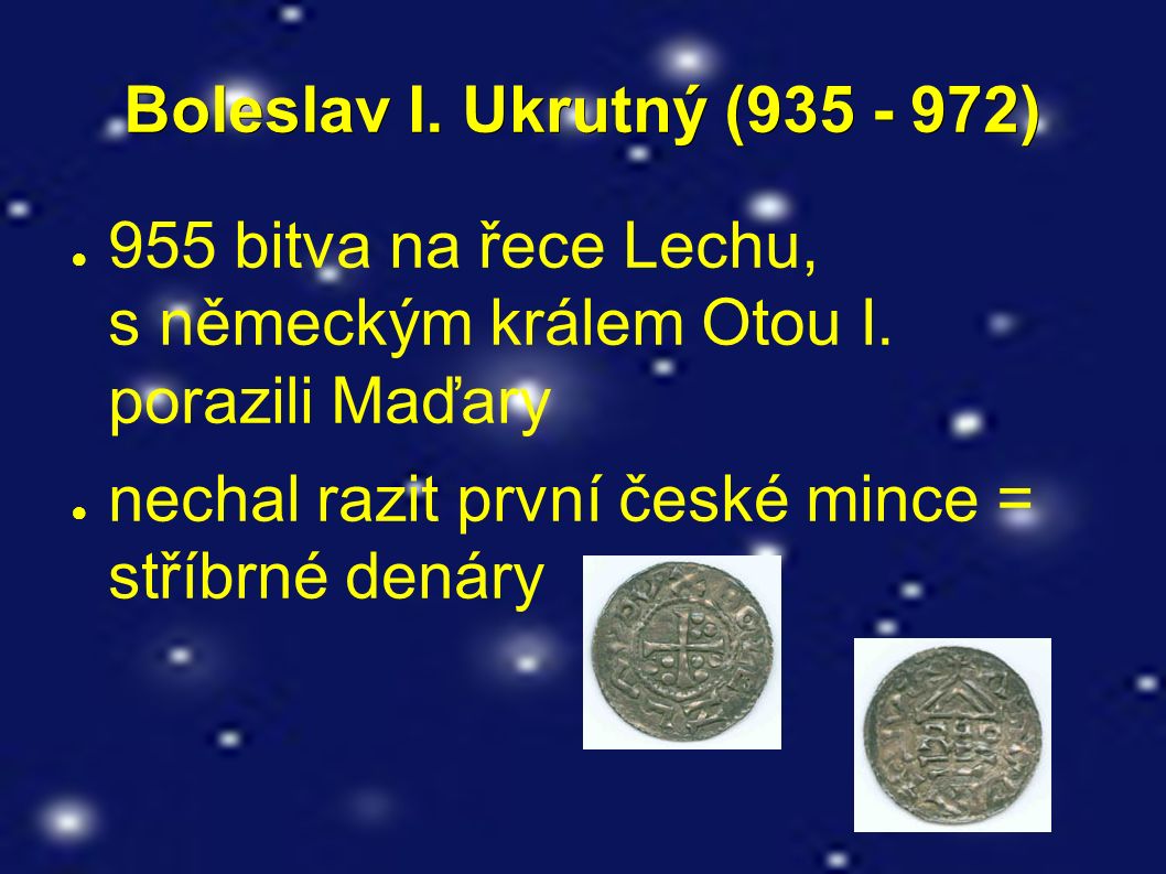 Boleslav I. Ukrutný ( ) ● 955 bitva na řece Lechu, s německým králem Otou I.
