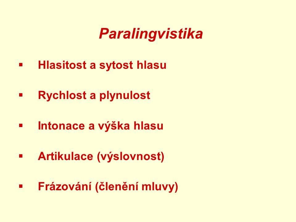 Paralingvistika  Hlasitost a sytost hlasu  Rychlost a plynulost  Intonace a výška hlasu  Artikulace (výslovnost)  Frázování (členění mluvy)