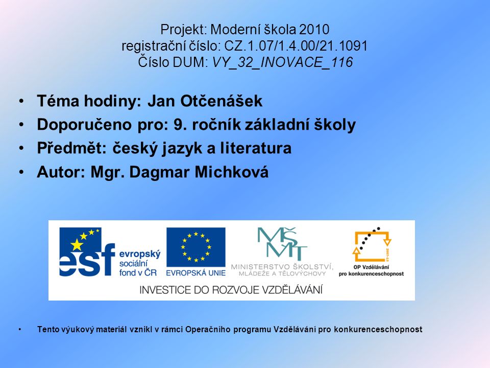Projekt: Moderní škola 2010 registrační číslo: CZ.1.07/1.4.00/ Číslo DUM: VY_32_INOVACE_116 Téma hodiny: Jan Otčenášek Doporučeno pro: 9.
