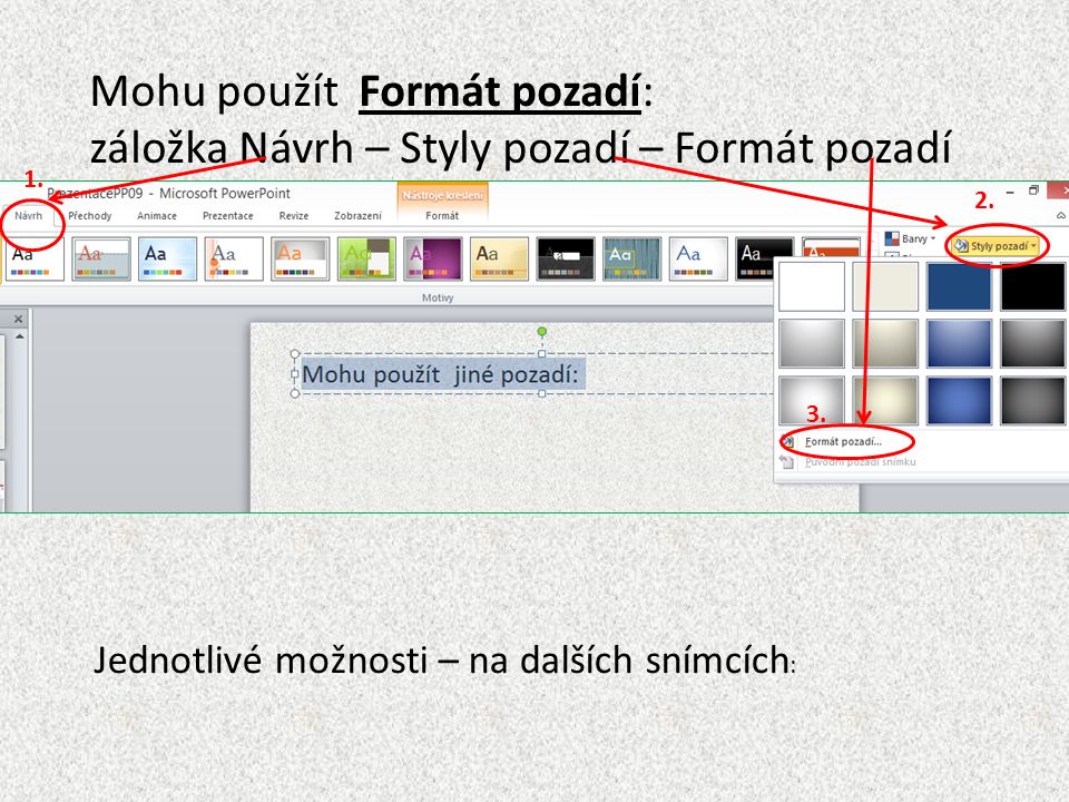 Mohu použít Formát pozadí: záložka Návrh – Styly pozadí – Formát pozadí Jednotlivé možnosti – na dalších snímcích : 1.