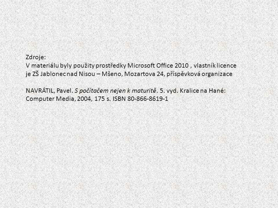 Zdroje: V materiálu byly použity prostředky Microsoft Office 2010, vlastník licence je ZŠ Jablonec nad Nisou – Mšeno, Mozartova 24, příspěvková organizace NAVRÁTIL, Pavel.
