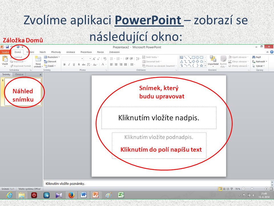 Zvolíme aplikaci PowerPoint – zobrazí se následující okno: Záložka Domů Náhled snímku Snímek, který budu upravovat Kliknutím do polí napíšu text