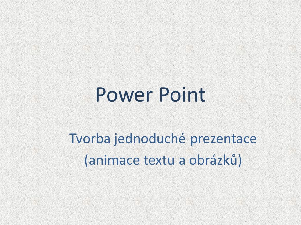 Power Point Tvorba jednoduché prezentace (animace textu a obrázků)