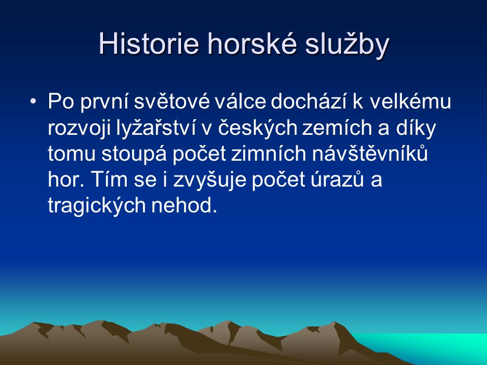Historie horské služby Po první světové válce dochází k velkému rozvoji lyžařství v českých zemích a díky tomu stoupá počet zimních návštěvníků hor.