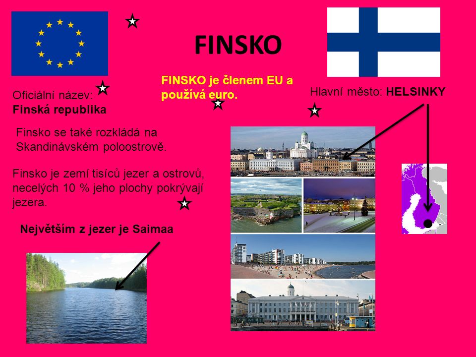 FINSKO Hlavní město: HELSINKY Oficiální název: Finská republika FINSKO je členem EU a používá euro.