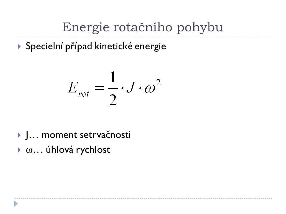 Energie rotačního pohybu  Specielní případ kinetické energie  J… moment setrvačnosti  ω … úhlová rychlost
