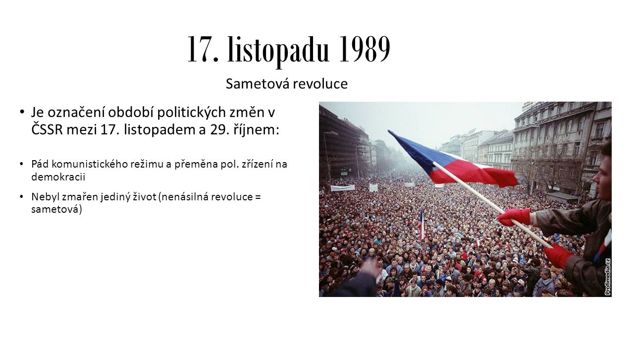 17. listopadu 1989 Sametová revoluce Je označení období politických změn v ČSSR mezi 17.