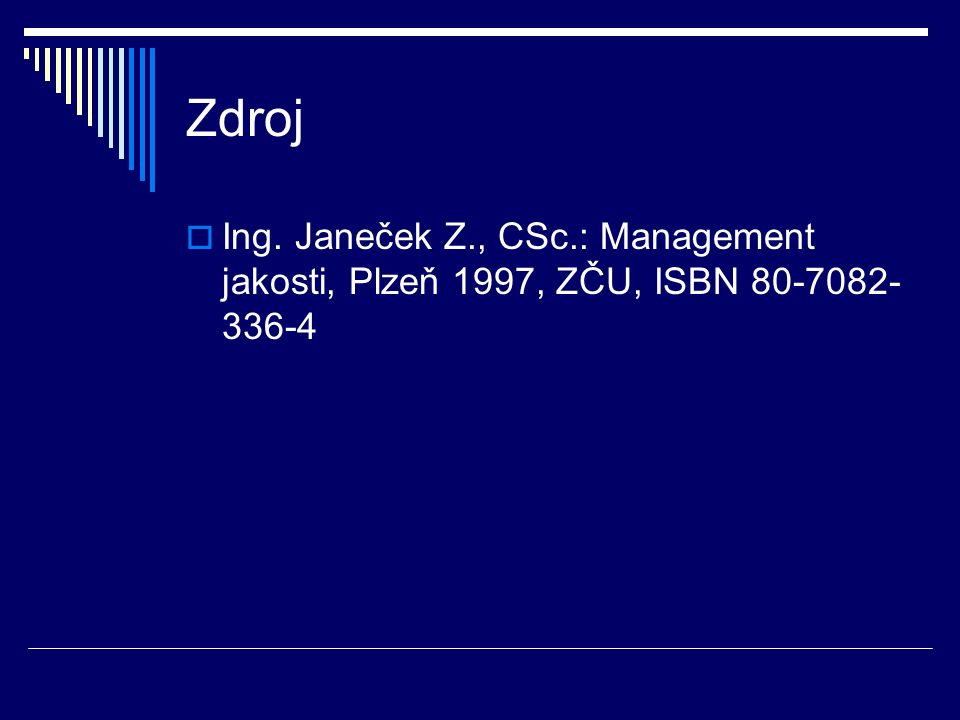 Zdroj  Ing. Janeček Z., CSc.: Management jakosti, Plzeň 1997, ZČU, ISBN