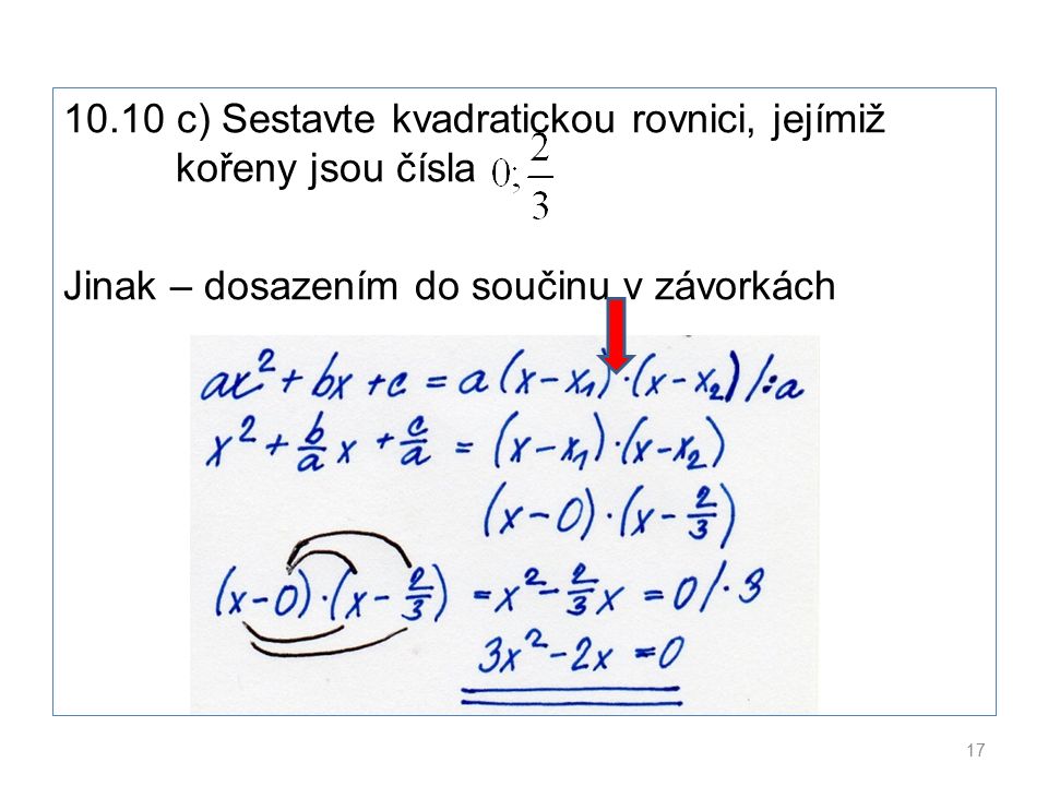 10.10 c) Sestavte kvadratickou rovnici, jejímiž kořeny jsou čísla Jinak – dosazením do součinu v závorkách 17
