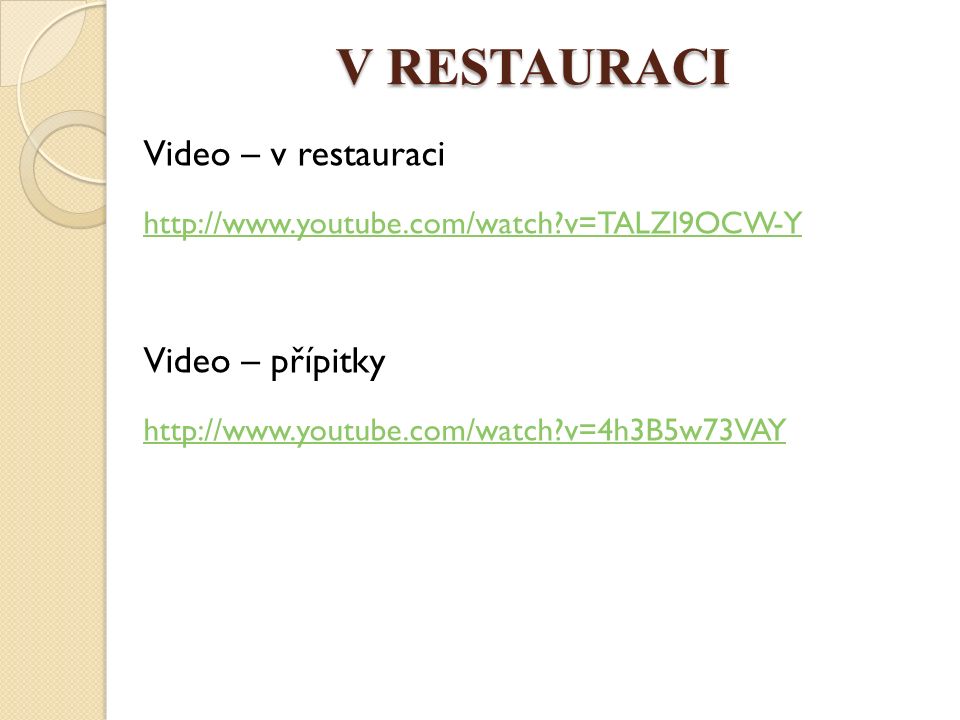 V RESTAURACI Video – v restauraci   v=TALZl9OCW-Y Video – přípitky   v=4h3B5w73VAY