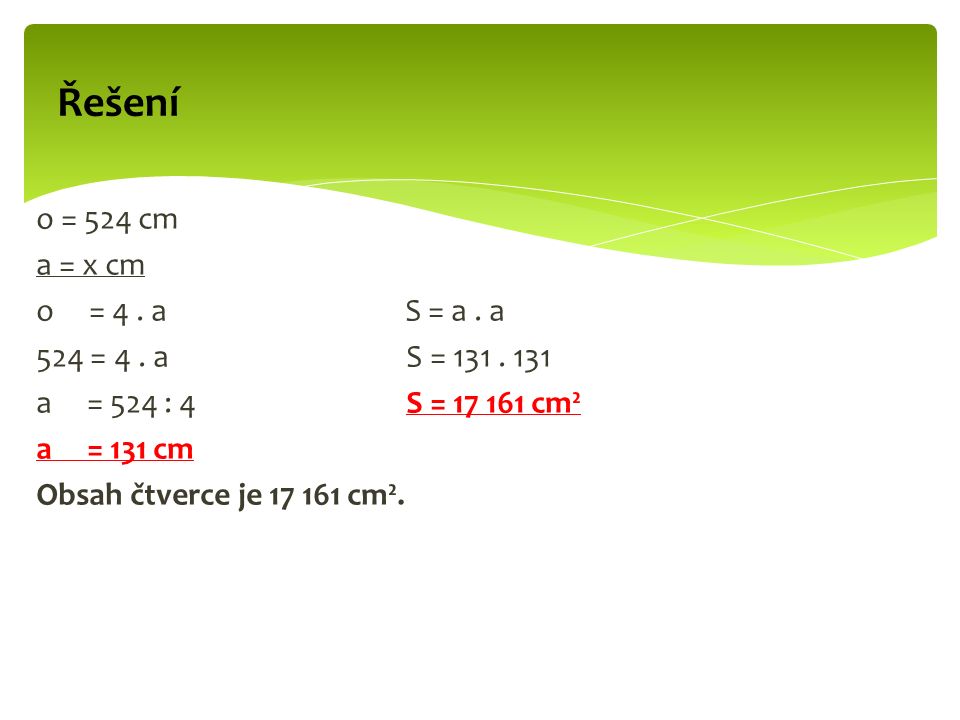 Řešení o = 524 cm a = x cm o = 4. a S = a. a 524 = 4.