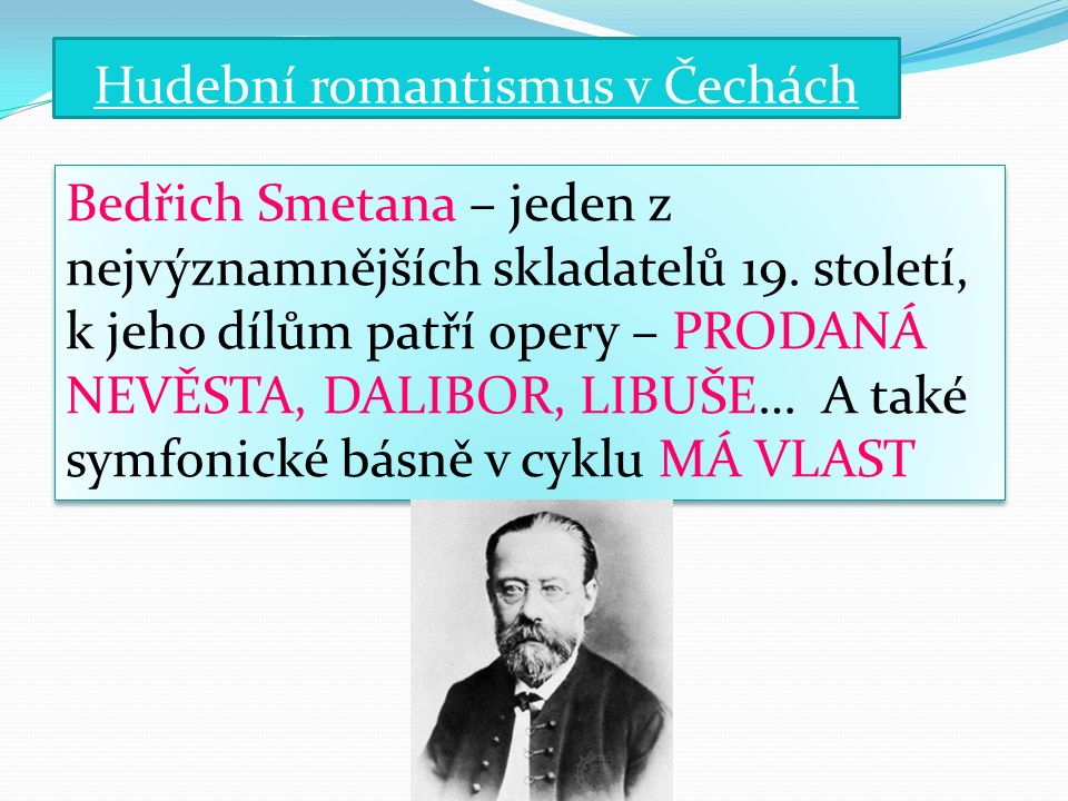 Hudební romantismus v Čechách Bedřich Smetana – jeden z nejvýznamnějších skladatelů 19.