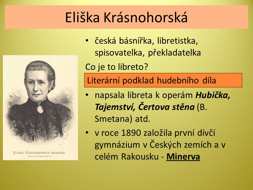 Eliška Krásnohorská česká básnířka, libretistka, spisovatelka, překladatelka Co je to libreto.