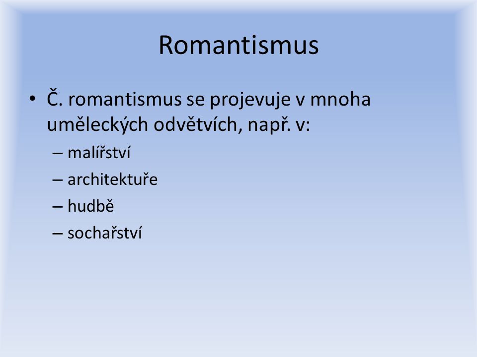 Romantismus Č. romantismus se projevuje v mnoha uměleckých odvětvích, např.