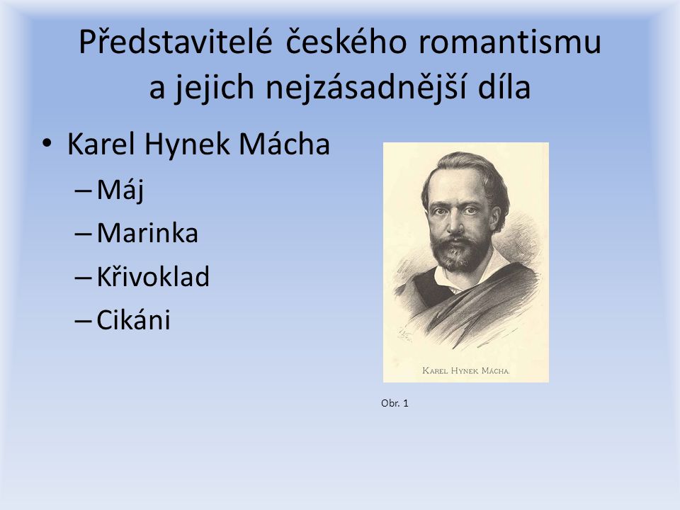 Představitelé českého romantismu a jejich nejzásadnější díla Karel Hynek Mácha – Máj – Marinka – Křivoklad – Cikáni Obr.
