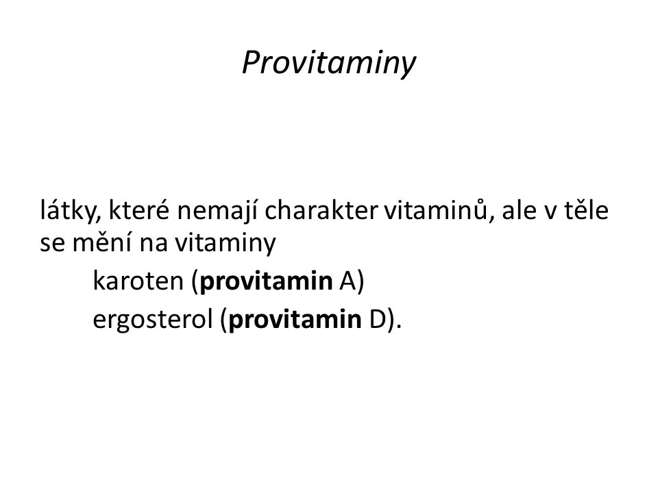 Provitaminy látky, které nemají charakter vitaminů, ale v těle se mění na vitaminy karoten (provitamin A) ergosterol (provitamin D).
