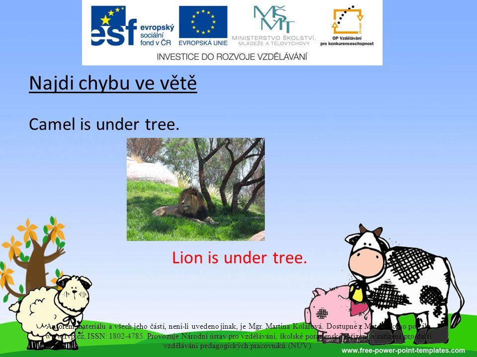 Najdi chybu ve větě Camel is under tree. Lion is under tree.