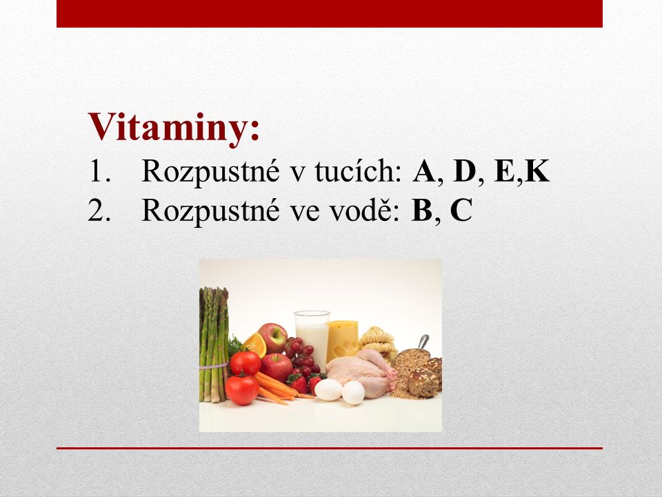 Vitaminy: 1.Rozpustné v tucích: A, D, E,K 2.Rozpustné ve vodě: B, C
