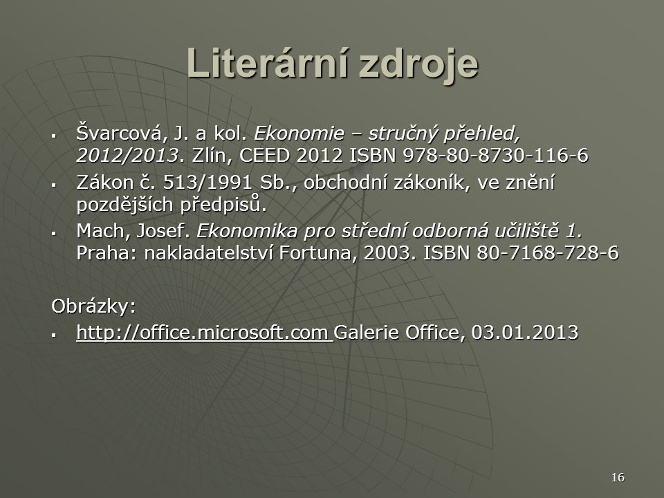 16 Literární zdroje  Švarcová, J. a kol. Ekonomie – stručný přehled, 2012/2013.