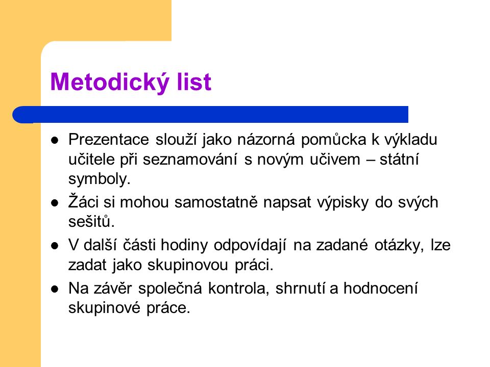 Metodický list Prezentace slouží jako názorná pomůcka k výkladu učitele při seznamování s novým učivem – státní symboly.